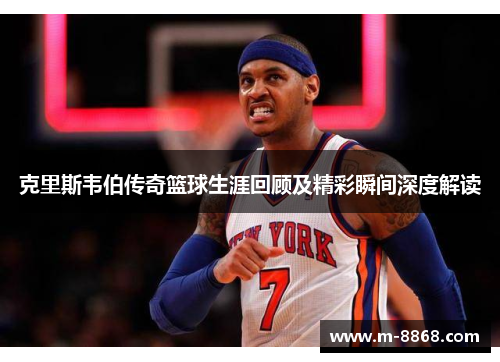 克里斯韦伯传奇篮球生涯回顾及精彩瞬间深度解读