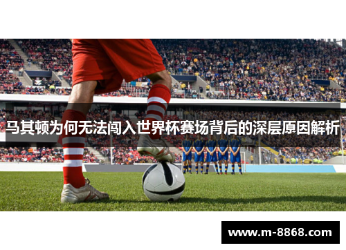 马其顿为何无法闯入世界杯赛场背后的深层原因解析