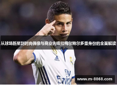 从球场新星到时尚偶像与商业先锋拉梅尔鲍尔多重身份的全面解读