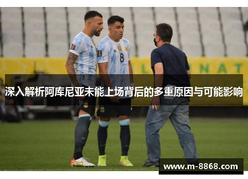 深入解析阿库尼亚未能上场背后的多重原因与可能影响